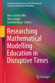 Title: Researching Mathematical Modelling Education in Disruptive Times, Author: Hans-Stefan Siller