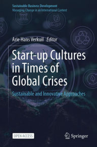 Title: Start-up Cultures in Times of Global Crises: Sustainable and Innovative Approaches, Author: Arie Hans Verkuil