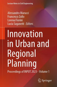 Title: Innovation in Urban and Regional Planning: Proceedings of INPUT 2023 - Volume 1, Author: Alessandro Marucci
