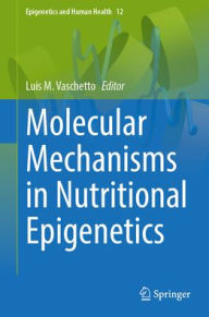Title: Molecular Mechanisms in Nutritional Epigenetics, Author: Luis M. Vaschetto