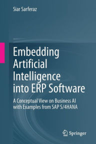 Title: Embedding Artificial Intelligence into ERP Software: A Conceptual View on Business AI with Examples from SAP S/4HANA, Author: Siar Sarferaz