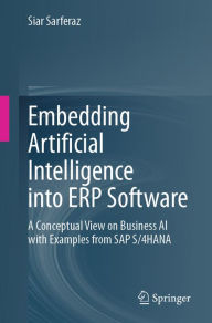 Title: Embedding Artificial Intelligence into ERP Software: A Conceptual View on Business AI with Examples from SAP S/4HANA, Author: Siar Sarferaz