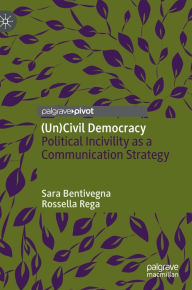 Title: (Un)Civil Democracy: Political Incivility as a Communication Strategy, Author: Sara Bentivegna