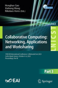 Title: Collaborative Computing: Networking, Applications and Worksharing: 19th EAI International Conference, CollaborateCom 2023, Corfu Island, Greece, October 4-6, 2023, Proceedings, Part III, Author: Honghao Gao