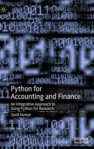 Title: Python for Accounting and Finance: An Integrative Approach to Using Python for Research, Author: Sunil Kumar