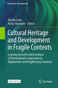 Title: Cultural Heritage and Development in Fragile Contexts: Learning from the Interventions of International Cooperation in Afghanistan and Neighboring Countries, Author: Mirella Loda