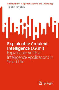 Title: Explainable Ambient Intelligence (XAmI): Explainable Artificial Intelligence Applications in Smart Life, Author: Tin-Chih Toly Chen