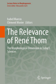 Title: The Relevance of Renï¿½ Thom: The Morphological Dimension in Today's Sciences, Author: Isabel Marcos