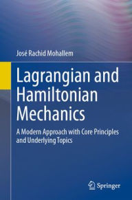 Title: Lagrangian and Hamiltonian Mechanics: A Modern Approach with Core Principles and Underlying Topics, Author: José Rachid Mohallem