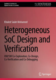 Title: Heterogeneous SoC Design and Verification: HW/SW Co-Exploration, Co-Design, Co-Verification and Co-Debugging, Author: Khaled Salah Mohamed
