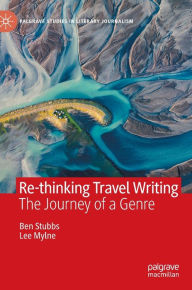 Title: Re-thinking Travel Writing: The Journey of a Genre, Author: Ben Stubbs
