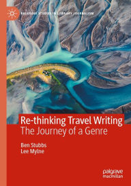 Title: Re-thinking Travel Writing: The Journey of a Genre, Author: Ben Stubbs
