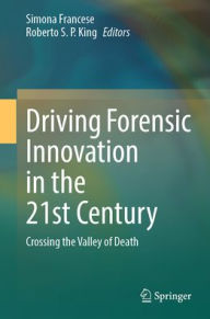 Title: Driving Forensic Innovation in the 21st Century: Crossing the Valley of Death, Author: Simona Francese