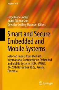 Title: Smart and Secure Embedded and Mobile Systems: Selected Papers from the First International Conference on Embedded and Mobile Systems (ICTA-EMOS), 24-25th November 2022, Arusha, Tanzania, Author: Jorge Marx Gïmez
