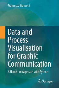 Title: Data and Process Visualisation for Graphic Communication: A Hands-on Approach with Python, Author: Francesco Bianconi