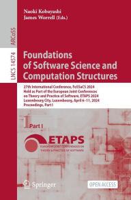 Title: Foundations of Software Science and Computation Structures: 27th International Conference, FoSSaCS 2024, Held as Part of the European Joint Conferences on Theory and Practice of Software, ETAPS 2024, Luxembourg City, Luxembourg, April 6-11, 2024, Proceedi, Author: Naoki Kobayashi