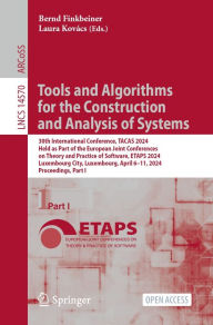 Title: Tools and Algorithms for the Construction and Analysis of Systems: 30th International Conference, TACAS 2024, Held as Part of the European Joint Conferences on Theory and Practice of Software, ETAPS 2024, Luxembourg City, Luxembourg, April 6-11, 2024, Pro, Author: Bernd Finkbeiner