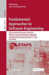 Title: Fundamental Approaches to Software Engineering: 27th International Conference, FASE 2024, Held as Part of the European Joint Conferences on Theory and Practice of Software, ETAPS 2024, Luxembourg City, Luxembourg, April 6-11, 2024, Proceedings, Author: Dirk Beyer