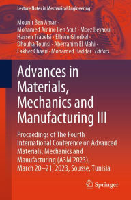 Title: Advances in Materials, Mechanics and Manufacturing III: Proceedings of The Fourth International Conference on Advanced Materials, Mechanics and Manufacturing (A3M'2023), March 20-21, 2023, Sousse, Tunisia, Author: Mounir Ben Amar