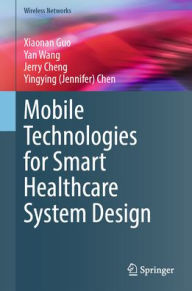 Title: Mobile Technologies for Smart Healthcare System Design, Author: Xiaonan Guo