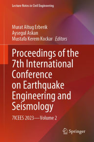 Title: Proceedings of the 7th International Conference on Earthquake Engineering and Seismology: 7ICEES 2023-Volume 2, Author: Murat Altug Erberik