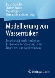 Title: Modellierung von Wasserrisiken: Entwicklung von Techniken zur Risiko-Rendite-Steuerung in der Finanzwelt und darüber hinaus, Author: Dieter Gramlich