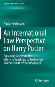 Title: An International Law Perspective on Harry Potter: Explaining Core Principles of International Law by Testing their Relevance in the Wizarding World, Author: Frauke Heidemann