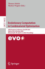 Title: Evolutionary Computation in Combinatorial Optimization: 24th European Conference, EvoCOP 2024, Held as Part of EvoStar 2024, Aberystwyth, UK, April 3-5, 2024, Proceedings, Author: Thomas Stützle