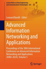 Title: Advanced Information Networking and Applications: Proceedings of the 38th International Conference on Advanced Information Networking and Applications (AINA-2024), Volume 5, Author: Leonard Barolli