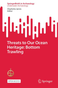 Title: Threats to Our Ocean Heritage: Bottom Trawling, Author: Charlotte Jarvis