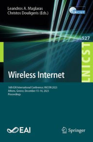 Title: Wireless Internet: 16th EAI International Conference, WiCON 2023, Athens, Greece, December 15-16, 2023, Proceedings, Author: Leandros A. Maglaras