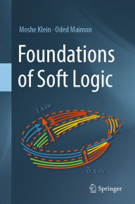 Title: Foundations of Soft Logic, Author: Moshe Klein