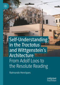 Title: Self-understanding in the Tractatus and Wittgenstein's Architecture: From Adolf Loos to the Resolute Reading, Author: Raimundo Henriques