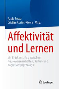Title: Affektivität und Lernen: Ein Brückenschlag zwischen Neurowissenschaften, Kultur- und Kognitionspsychologie, Author: Pablo Fossa