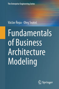 Title: Fundamentals of Business Architecture Modeling, Author: Václav Repa