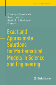 Title: Exact and Approximate Solutions for Mathematical Models in Science and Engineering, Author: Christian Constanda