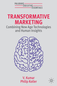 Title: Transformative Marketing: Combining New Age Technologies and Human Insights, Author: V. Kumar