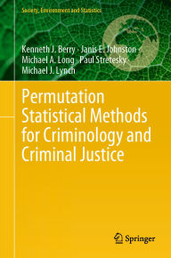 Title: Permutation Statistical Methods for Criminology and Criminal Justice, Author: Kenneth J. Berry