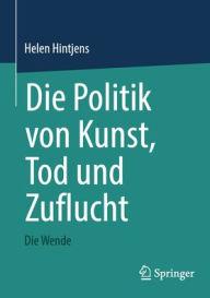 Title: Die Politik von Kunst, Tod und Zuflucht: Die Wende, Author: Helen Hintjens