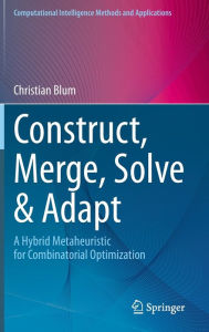 Title: Construct, Merge, Solve & Adapt: A Hybrid Metaheuristic for Combinatorial Optimization, Author: Christian Blum