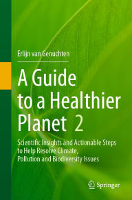 Title: A Guide to a Healthier Planet, Volume 2: Scientific Insights and Actionable Steps to Help Resolve Climate, Pollution and Biodiversity Issues, Author: Erlijn van Genuchten