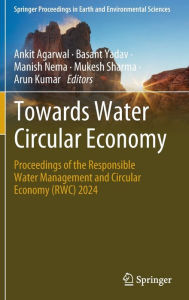 Title: Towards Water Circular Economy: Proceedings of the Responsible Water Management and Circular Economy (RWC) 2024, Author: Ankit Agarwal