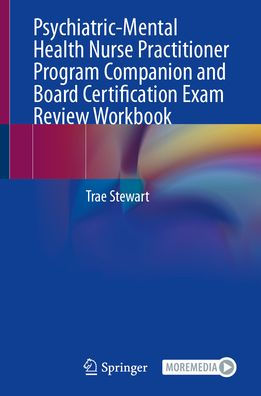 Psychiatric-Mental Health Nurse Practitioner Program Companion and Board Certification Exam Review Workbook