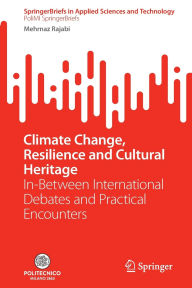 Title: Climate Change, Resilience and Cultural Heritage: In-Between International Debates and Practical Encounters, Author: Mehrnaz Rajabi