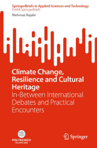 Title: Climate Change, Resilience and Cultural Heritage: In-Between International Debates and Practical Encounters, Author: Mehrnaz Rajabi