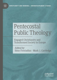 Title: Pentecostal Public Theology: Engaged Christianity and Transformed Society in Europe, Author: Simo Frestadius