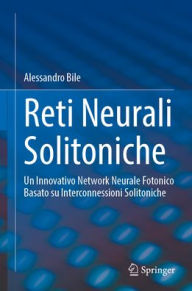 Title: Reti Neurali Solitoniche: Un Innovativo Network Neurale Fotonico Basato su Interconnessioni Solitoniche, Author: Alessandro Bile