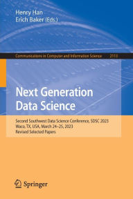 Title: Next Generation Data Science: Second Southwest Data Science Conference, SDSC 2023, Waco, TX, USA, March 24-25, 2023, Revised Selected Papers, Author: Henry Han