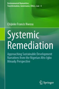 Title: Systemic Remediation: Approaching Sustainable Development Narratives from the Nigerian Afro-Igbo Mmad? Perspective, Author: Chijioke Francis Nwosu