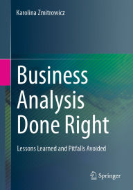 Title: Business Analysis Done Right: Lessons Learned and Pitfalls Avoided, Author: Karolina Zmitrowicz